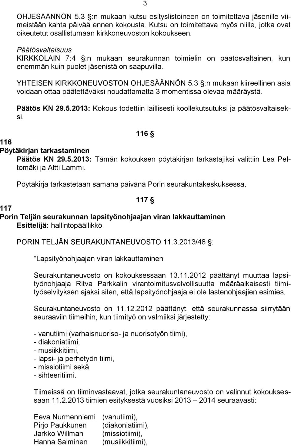 Päätösvaltaisuus KIRKKOLAIN 7:4 :n mukaan seurakunnan toimielin on päätösvaltainen, kun enemmän kuin puolet jäsenistä on saapuvilla. YHTEISEN KIRKKONEUVOSTON OHJESÄÄNNÖN 5.