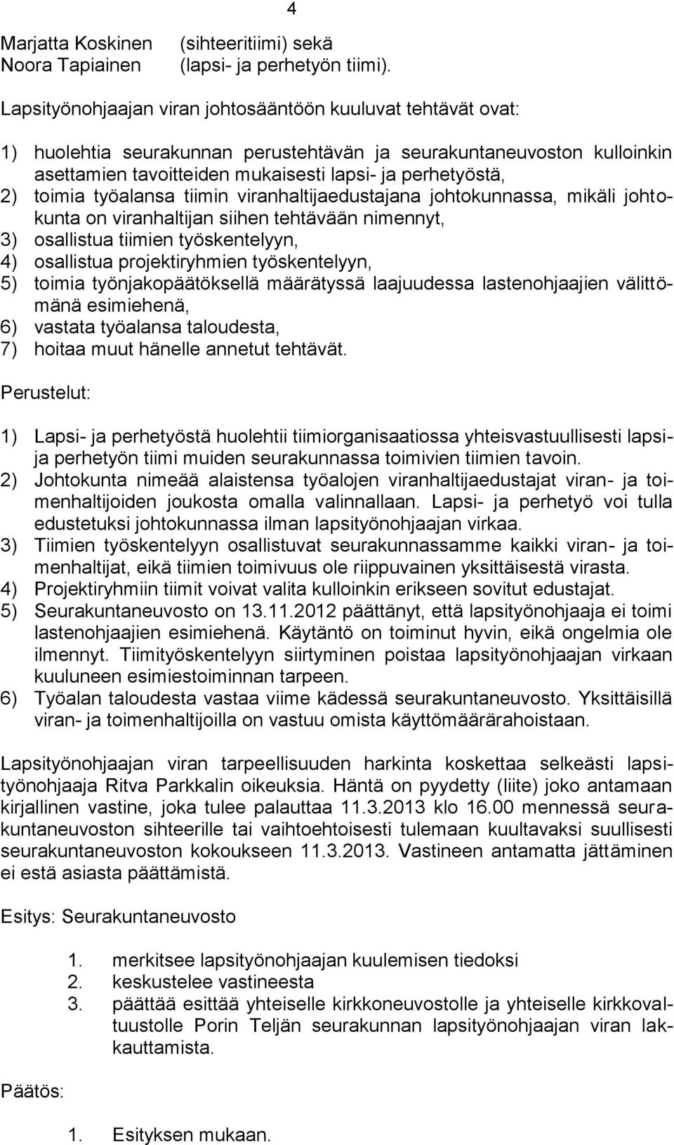 toimia työalansa tiimin viranhaltijaedustajana johtokunnassa, mikäli johtokunta on viranhaltijan siihen tehtävään nimennyt, 3) osallistua tiimien työskentelyyn, 4) osallistua projektiryhmien