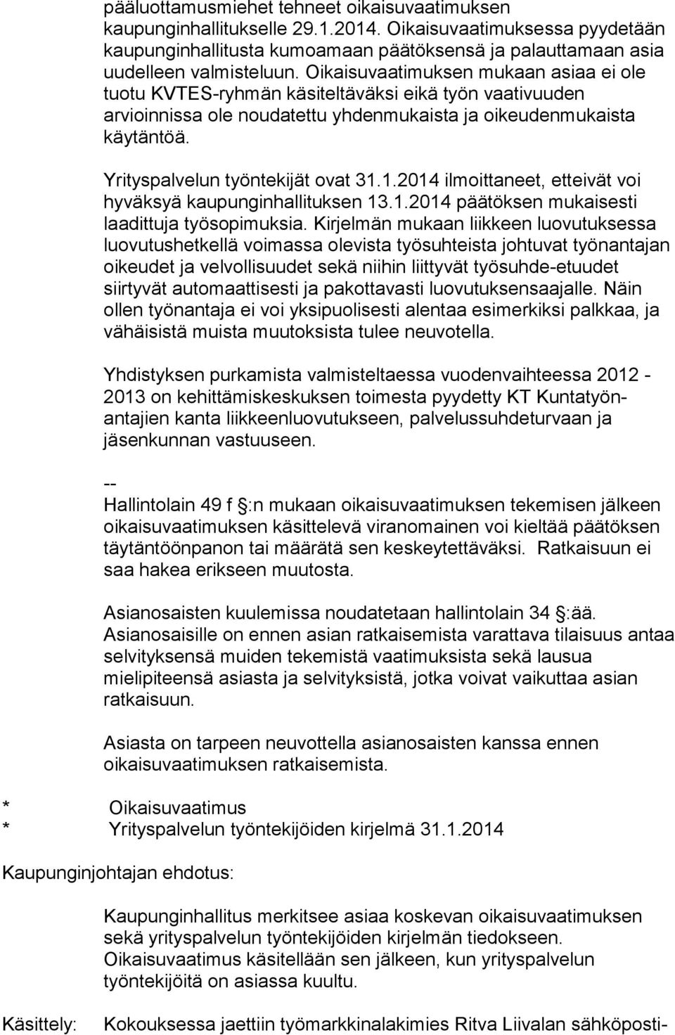 Yrityspalvelun työntekijät ovat 31.1.2014 ilmoittaneet, etteivät voi hyväksyä kaupunginhallituksen 13.1.2014 päätöksen mukaisesti laadittuja työsopimuksia.