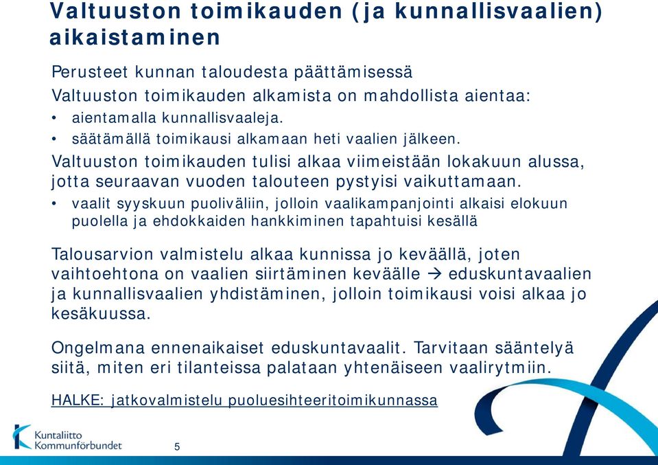 vaalit syyskuun puoliväliin, jolloin vaalikampanjointi alkaisi elokuun puolella ja ehdokkaiden hankkiminen tapahtuisi kesällä Talousarvion valmistelu alkaa kunnissa jo keväällä, joten vaihtoehtona on