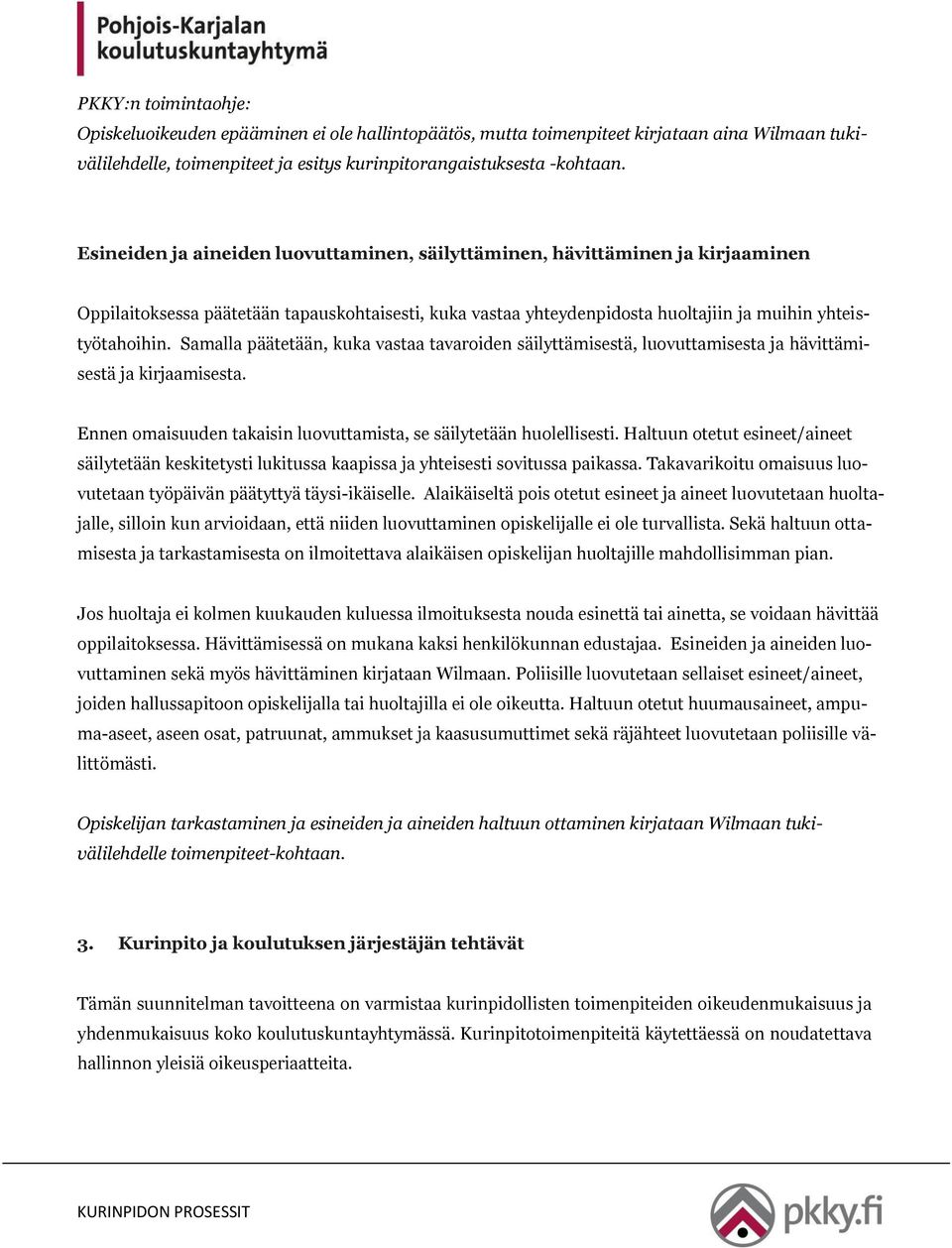 Samalla päätetään, kuka vastaa tavaroiden säilyttämisestä, luovuttamisesta ja hävittämi- sestä ja kirjaamisesta. Ennen omaisuuden takaisin luovuttamista, se säilytetään huolellisesti.