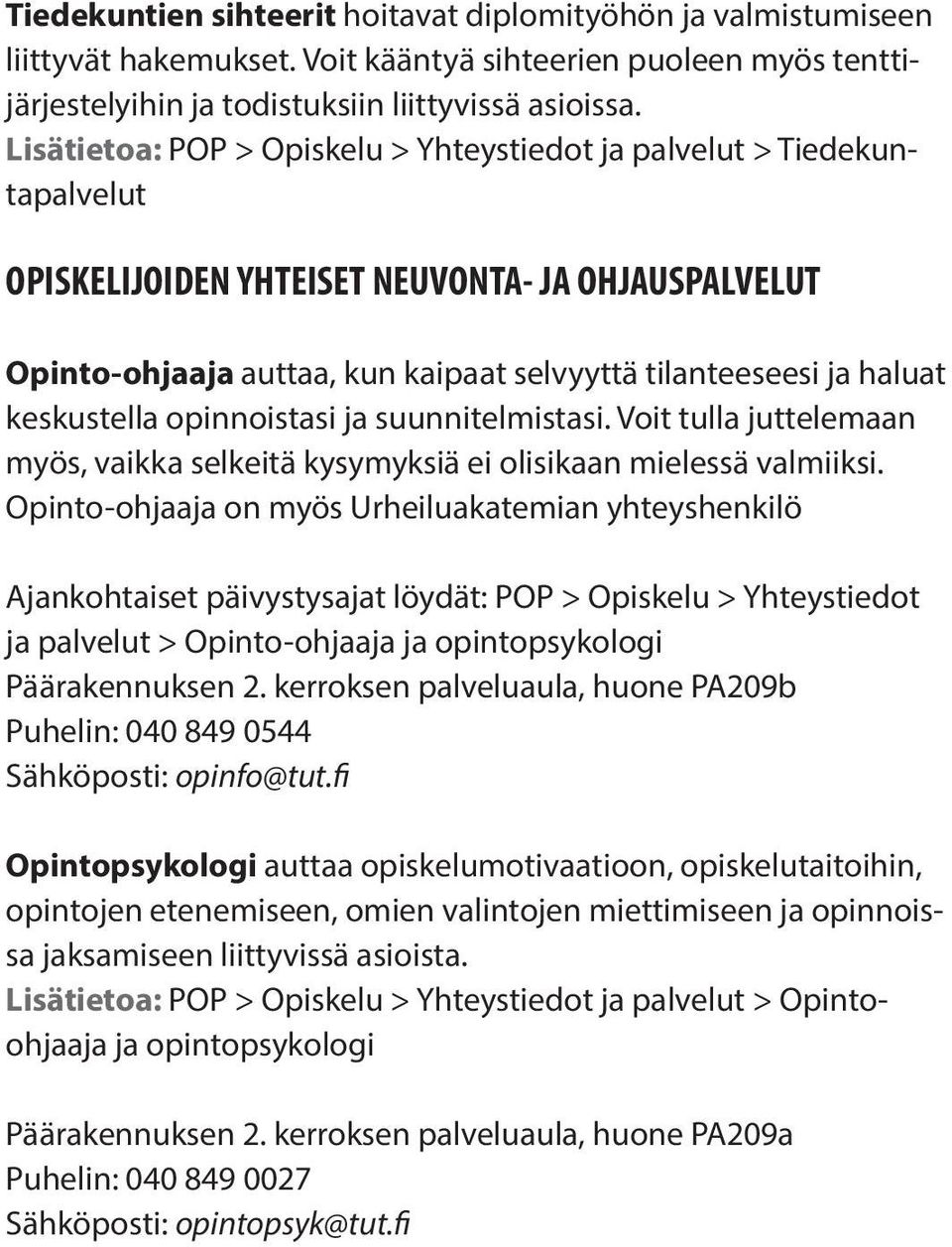 keskustella opinnoistasi ja suunnitelmistasi. Voit tulla juttelemaan myös, vaikka selkeitä kysymyksiä ei olisikaan mielessä valmiiksi.