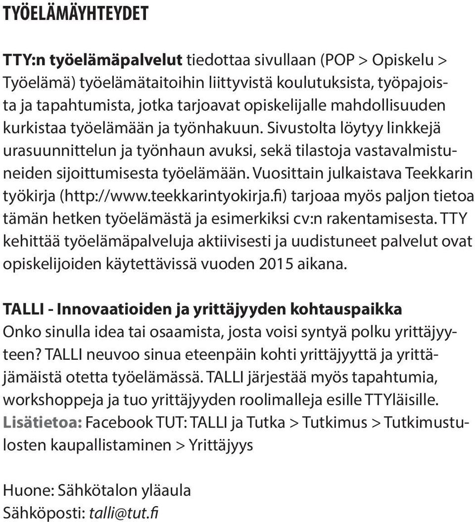 Vuosittain julkaistava Teekkarin työkirja (http://www.teekkarintyokirja.fi) tarjoaa myös paljon tietoa tämän hetken työelämästä ja esimerkiksi cv:n rakentamisesta.