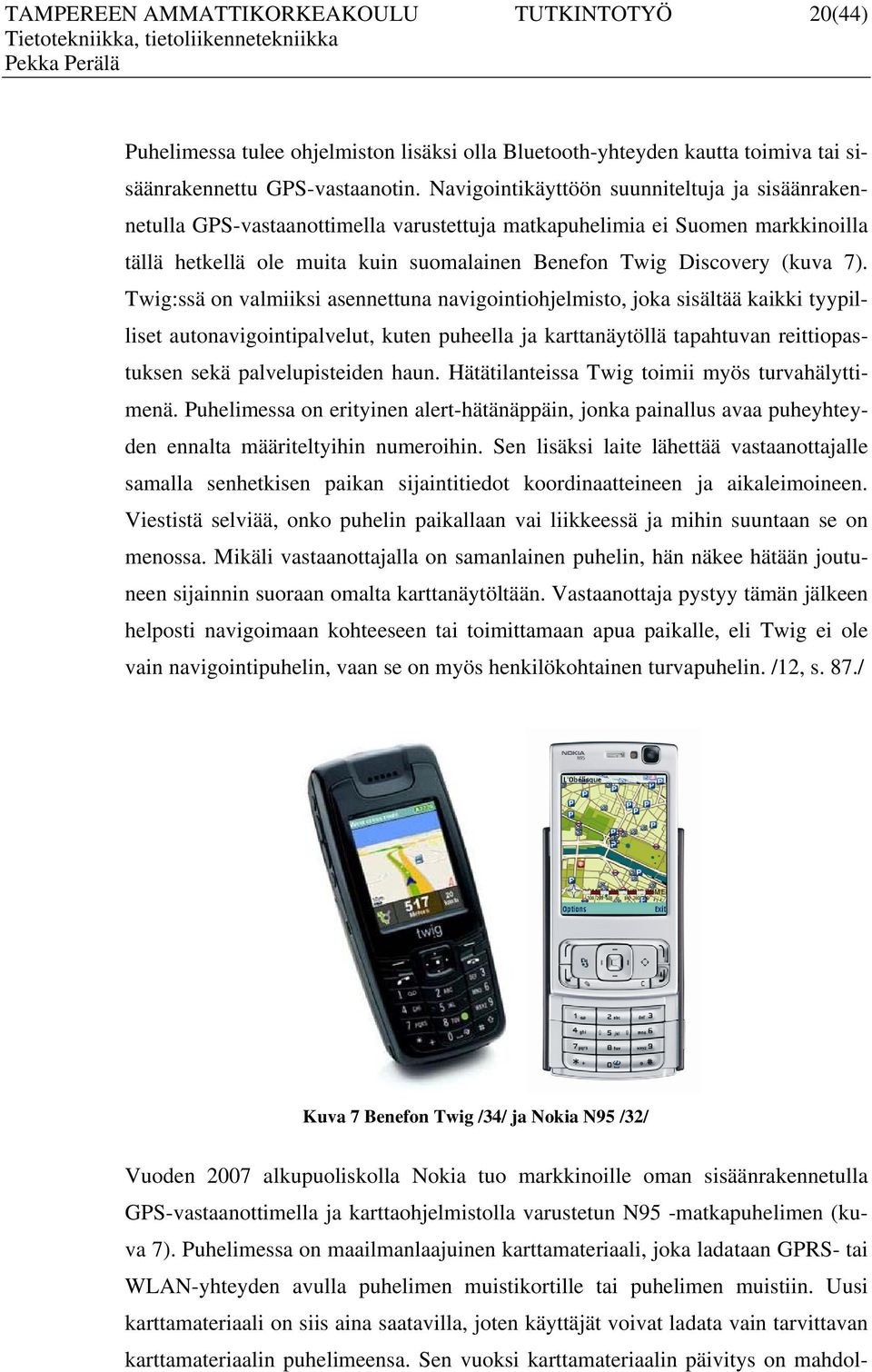 7). Twig:ssä on valmiiksi asennettuna navigointiohjelmisto, joka sisältää kaikki tyypilliset autonavigointipalvelut, kuten puheella ja karttanäytöllä tapahtuvan reittiopastuksen sekä palvelupisteiden