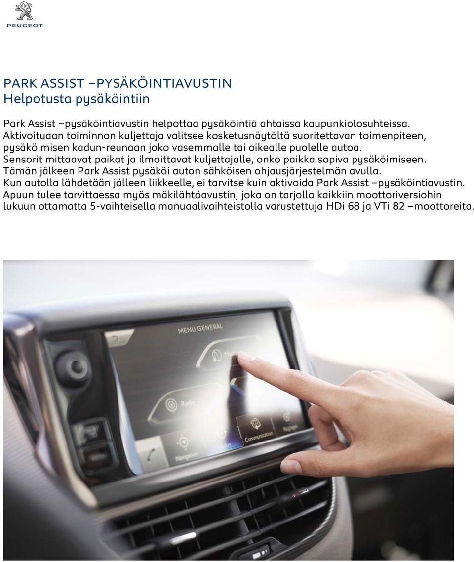 Sensorit mittaavat paikat ja ilmoittavat kuljettajalle, onko paikka sopiva pysäköimiseen. Tämän jälkeen Park Assist pysäköi auton sähköisen ohjausjärjestelmän avulla.