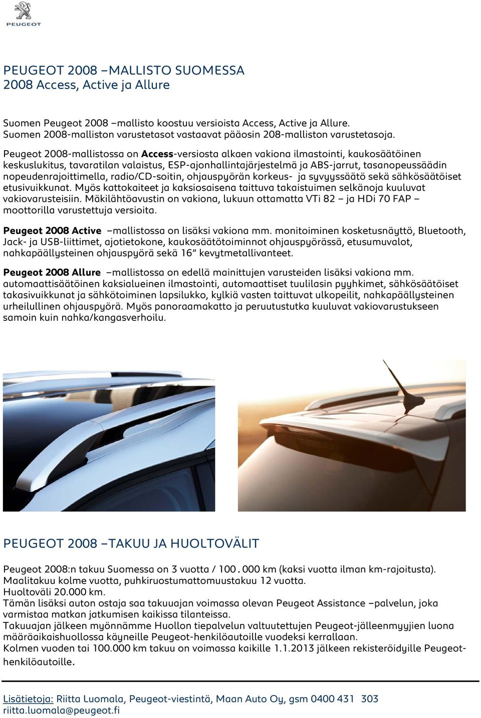 Peugeot 2008-mallistossa on Access-versiosta alkaen vakiona ilmastointi, kaukosäätöinen keskuslukitus, tavaratilan valaistus, ESP-ajonhallintajärjestelmä ja ABS-jarrut, tasanopeussäädin