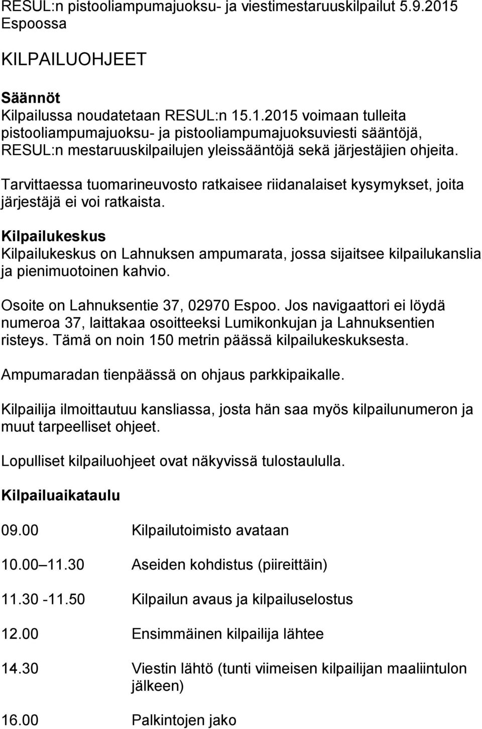 .1.2015 voimaan tulleita pistooliampumajuoksu- ja pistooliampumajuoksuviesti sääntöjä, RESUL:n mestaruuskilpailujen yleissääntöjä sekä järjestäjien ohjeita.