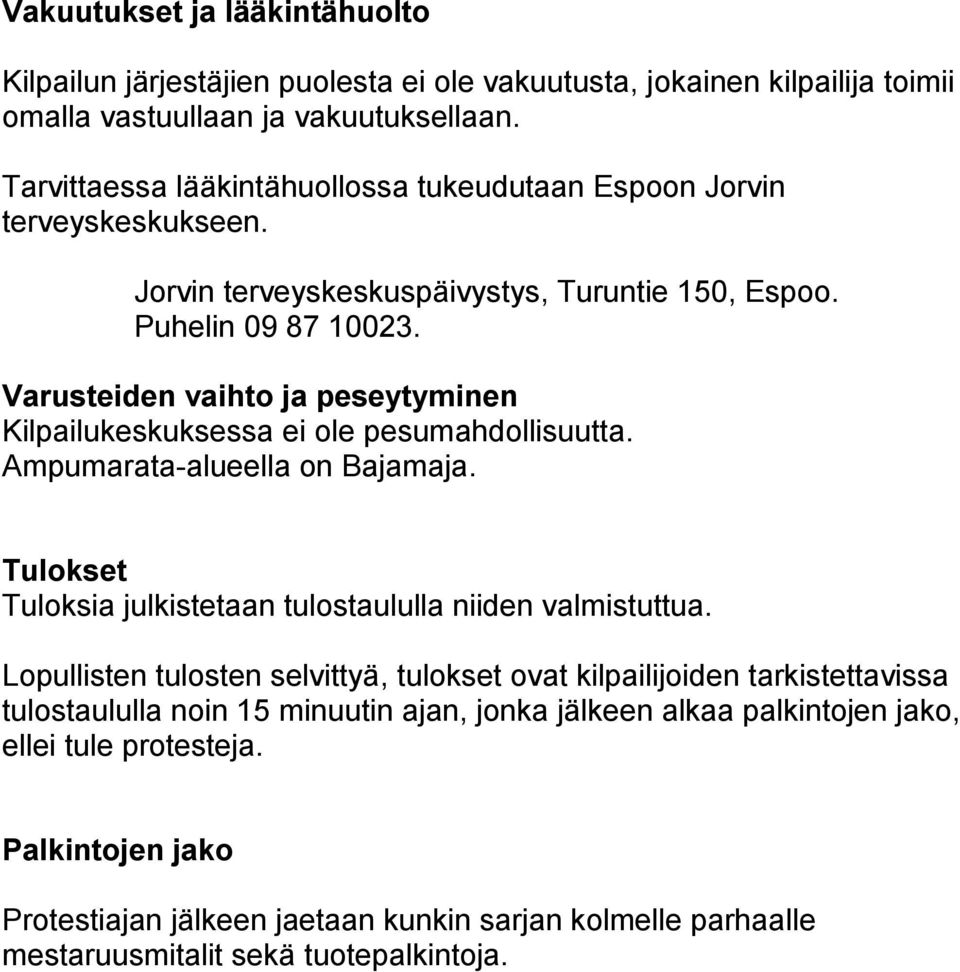 Varusteiden vaihto ja peseytyminen Kilpailukeskuksessa ei ole pesumahdollisuutta. Ampumarata-alueella on Bajamaja. Tulokset Tuloksia julkistetaan tulostaululla niiden valmistuttua.