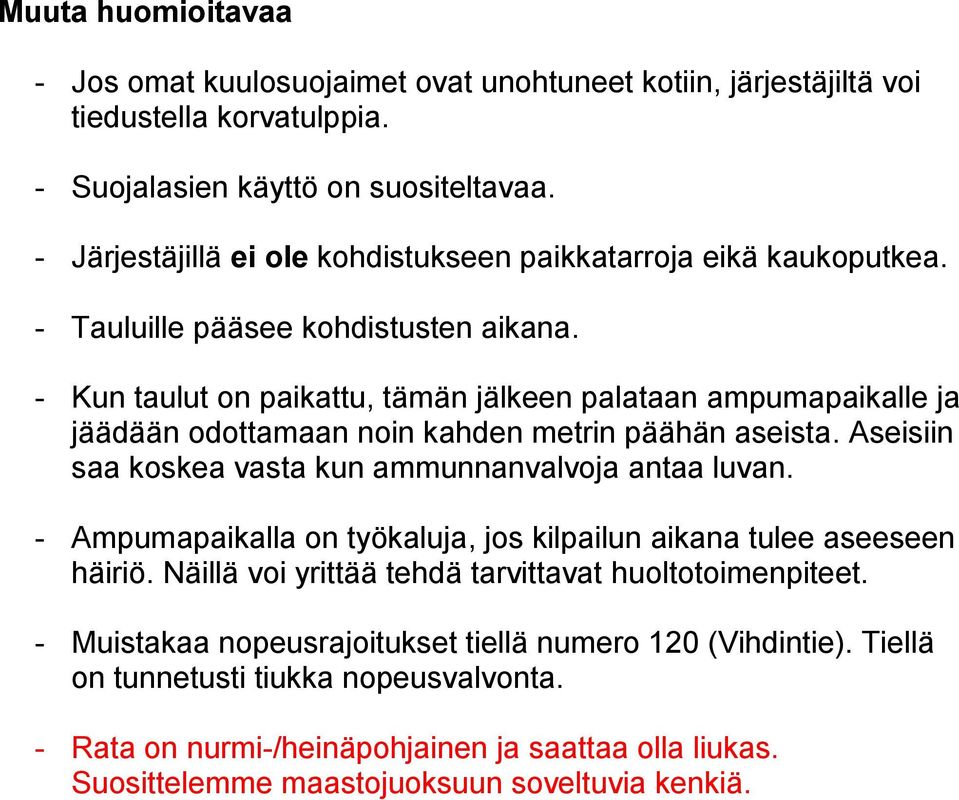 - Kun taulut on paikattu, tämän jälkeen palataan ampumapaikalle ja jäädään odottamaan noin kahden metrin päähän aseista. Aseisiin saa koskea vasta kun ammunnanvalvoja antaa luvan.