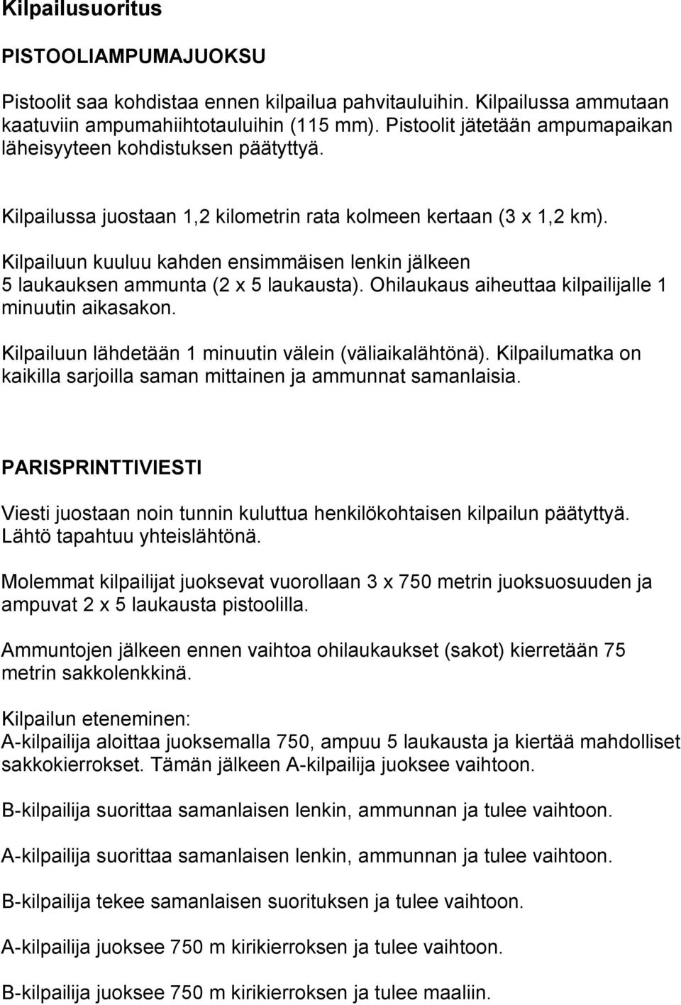 Kilpailuun kuuluu kahden ensimmäisen lenkin jälkeen 5 laukauksen ammunta (2 x 5 laukausta). Ohilaukaus aiheuttaa kilpailijalle 1 minuutin aikasakon.