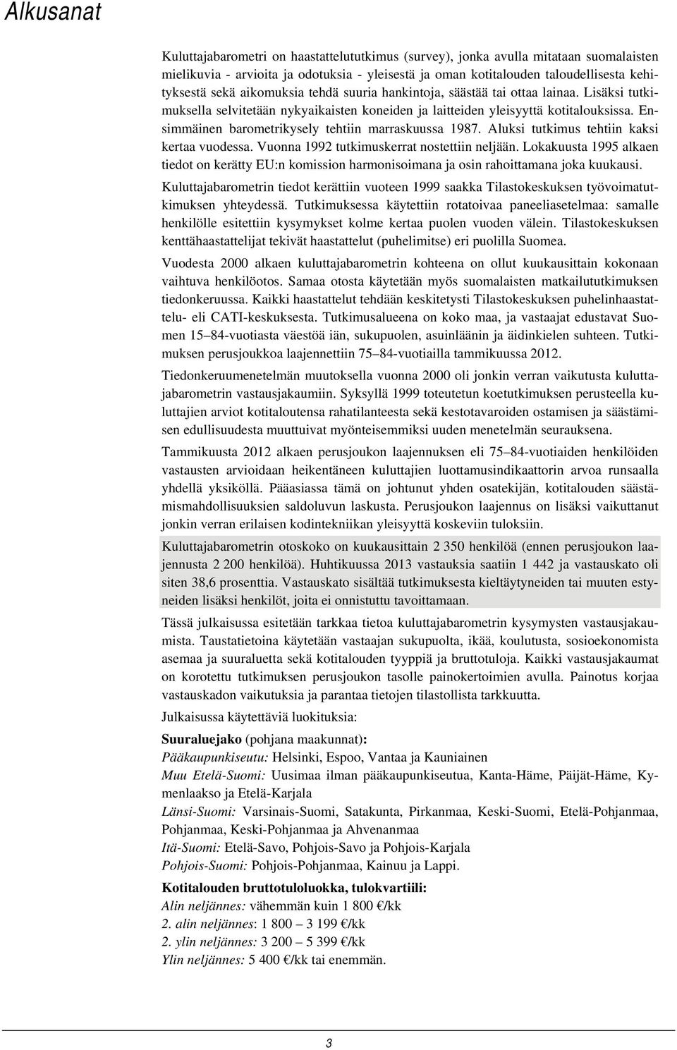 Ensimmäinen barometrikysely tehtiin marraskuussa 1987. Aluksi tutkimus tehtiin kaksi kertaa vuodessa. Vuonna 1992 tutkimuskerrat nostettiin neljään.