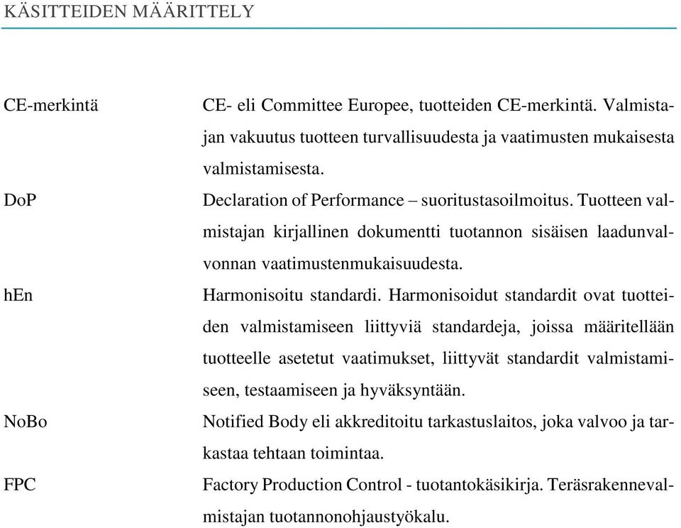 Tuotteen valmistajan kirjallinen dokumentti tuotannon sisäisen laadunvalvonnan vaatimustenmukaisuudesta. Harmonisoitu standardi.