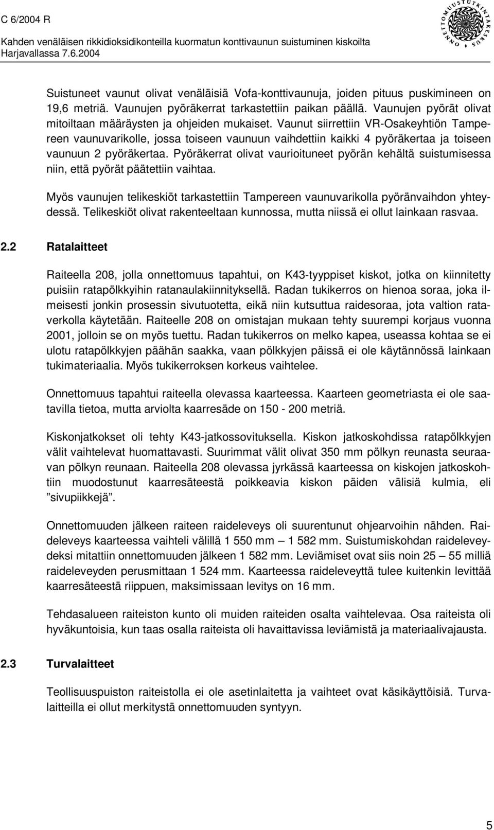 Vaunut siirrettiin VR-Osakeyhtiön Tampereen vaunuvarikolle, jossa toiseen vaunuun vaihdettiin kaikki 4 pyöräkertaa ja toiseen vaunuun 2 pyöräkertaa.