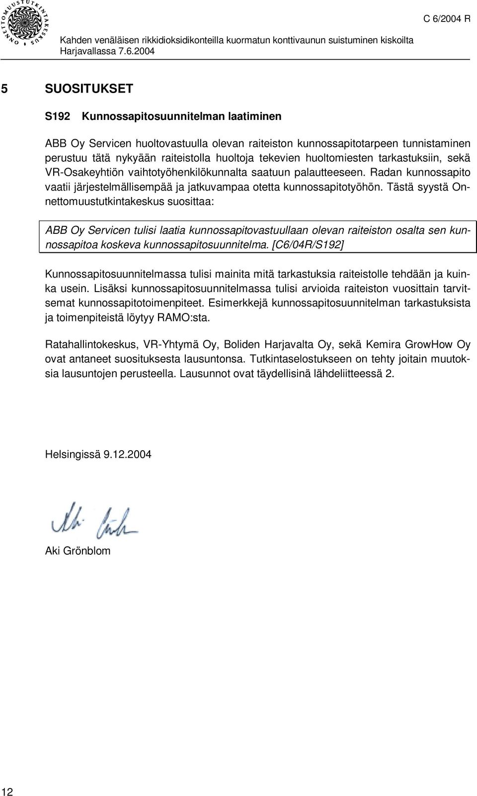 Tästä syystä Onnettomuustutkintakeskus suosittaa: ABB Oy Servicen tulisi laatia kunnossapitovastuullaan olevan raiteiston osalta sen kunnossapitoa koskeva kunnossapitosuunnitelma.