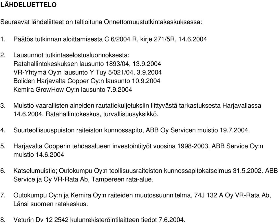9.2004 3. Muistio vaarallisten aineiden rautatiekuljetuksiin liittyvästä tarkastuksesta Harjavallassa 14.6.2004. Ratahallintokeskus, turvallisuusyksikkö. 4.