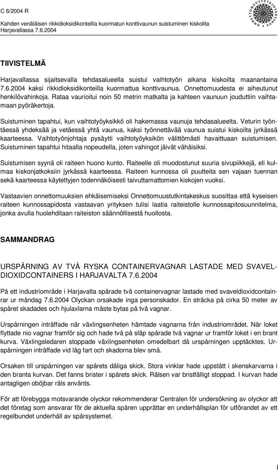 Suistuminen tapahtui, kun vaihtotyöyksikkö oli hakemassa vaunuja tehdasalueelta. Veturin työntäessä yhdeksää ja vetäessä yhtä vaunua, kaksi työnnettävää vaunua suistui kiskoilta jyrkässä kaarteessa.