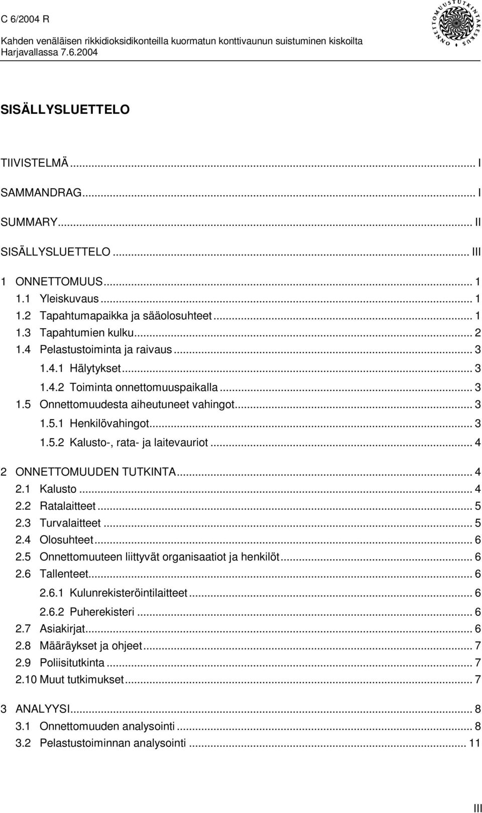 .. 4 2 ONNETTOMUUDEN TUTKINTA... 4 2.1 Kalusto... 4 2.2 Ratalaitteet... 5 2.3 Turvalaitteet... 5 2.4 Olosuhteet... 6 2.5 Onnettomuuteen liittyvät organisaatiot ja henkilöt... 6 2.6 Tallenteet... 6 2.6.1 Kulunrekisteröintilaitteet.