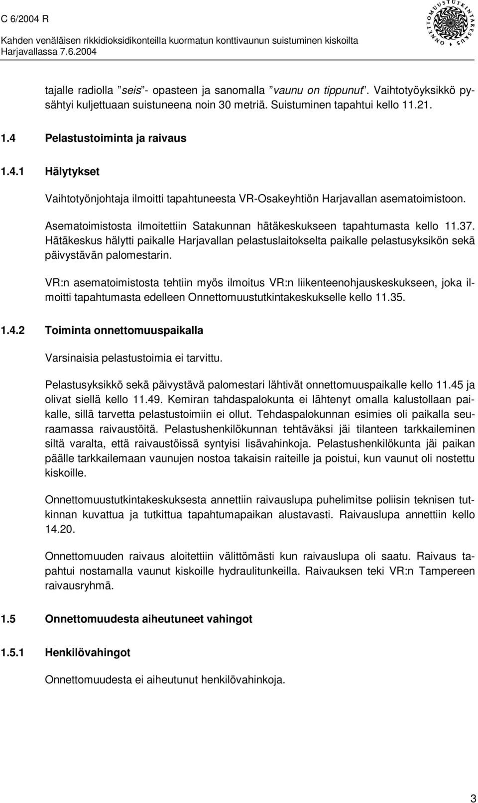 Hätäkeskus hälytti paikalle Harjavallan pelastuslaitokselta paikalle pelastusyksikön sekä päivystävän palomestarin.
