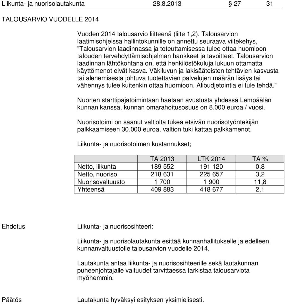 Talousarvion laadinnan lähtökohtana on, että henkilöstökuluja lukuun ottamatta käyttömenot eivät kasva.