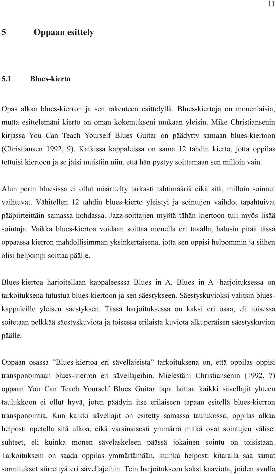 Kaikissa kappaleissa on sama tahdin kierto, jotta oppilas tottuisi kiertoon ja se jäisi muistiin niin, että hän pystyy soittamaan sen milloin vain.