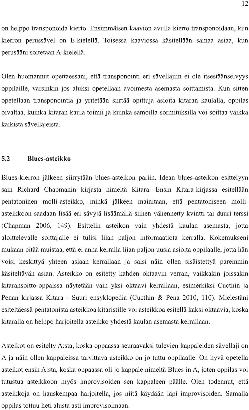 Kun sitten opetellaan transponointia ja yritetään siirtää opittuja asioita kitaran kaulalla, oppilas oivaltaa, kuinka kitaran kaula toimii ja kuinka samoilla sormituksilla voi soittaa vaikka kaikista