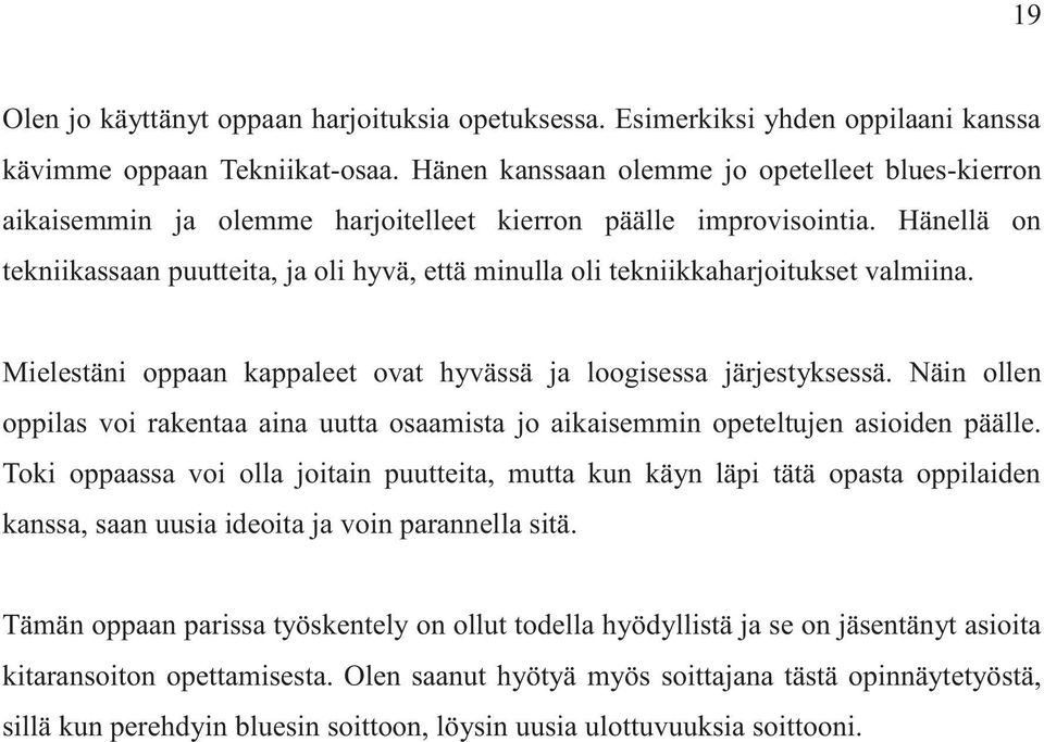 Hänellä on tekniikassaan puutteita, ja oli hyvä, että minulla oli tekniikkaharjoitukset valmiina. Mielestäni oppaan kappaleet ovat hyvässä ja loogisessa järjestyksessä.