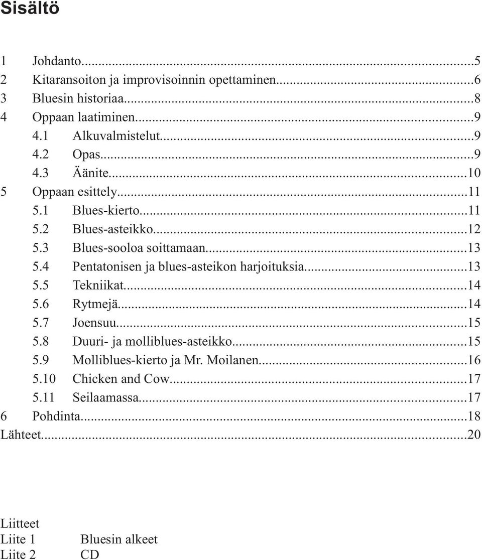 ... Pentatonisen ja blues-asteikon harjoituksia.... Tekniikat.... Rytmejä.... Joensuu.... Duuri- ja molliblues-asteikko.