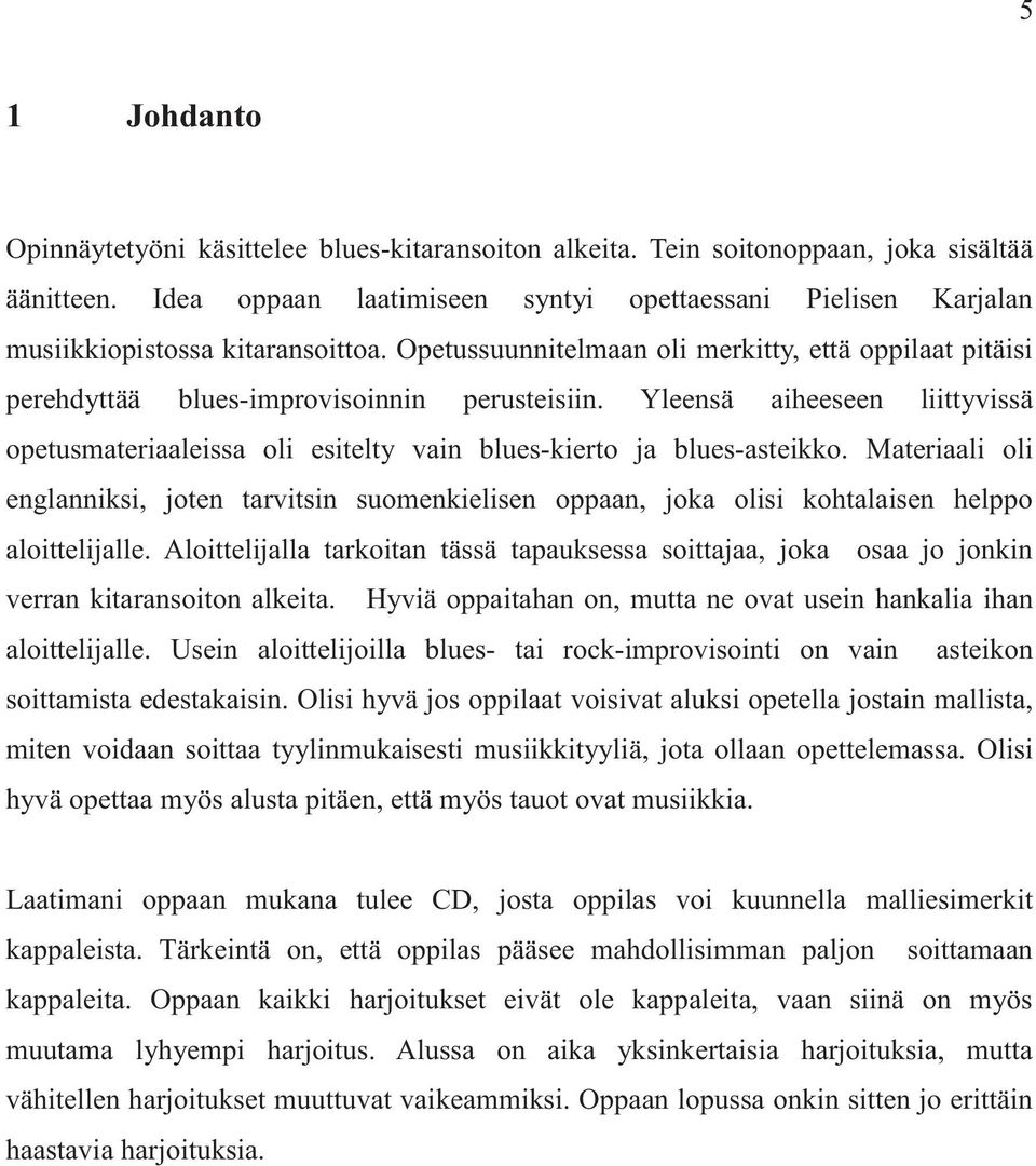 Yleensä aiheeseen liittyvissä opetusmateriaaleissa oli esitelty vain blues-kierto ja blues-asteikko.