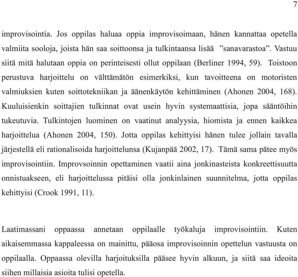 Toistoon perustuva harjoittelu on välttämätön esimerkiksi, kun tavoitteena on motoristen valmiuksien kuten soittotekniikan ja äänenkäytön kehittäminen (Ahonen, ).