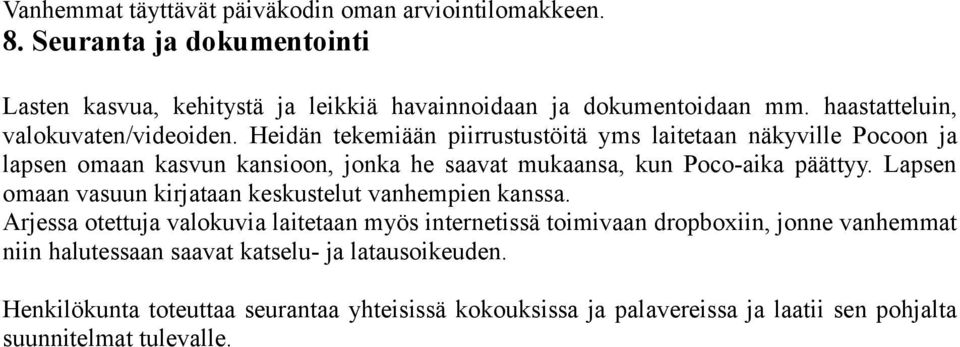 Heidän tekemiään piirrustustöitä yms laitetaan näkyville Pocoon ja lapsen omaan kasvun kansioon, jonka he saavat mukaansa, kun Poco-aika päättyy.