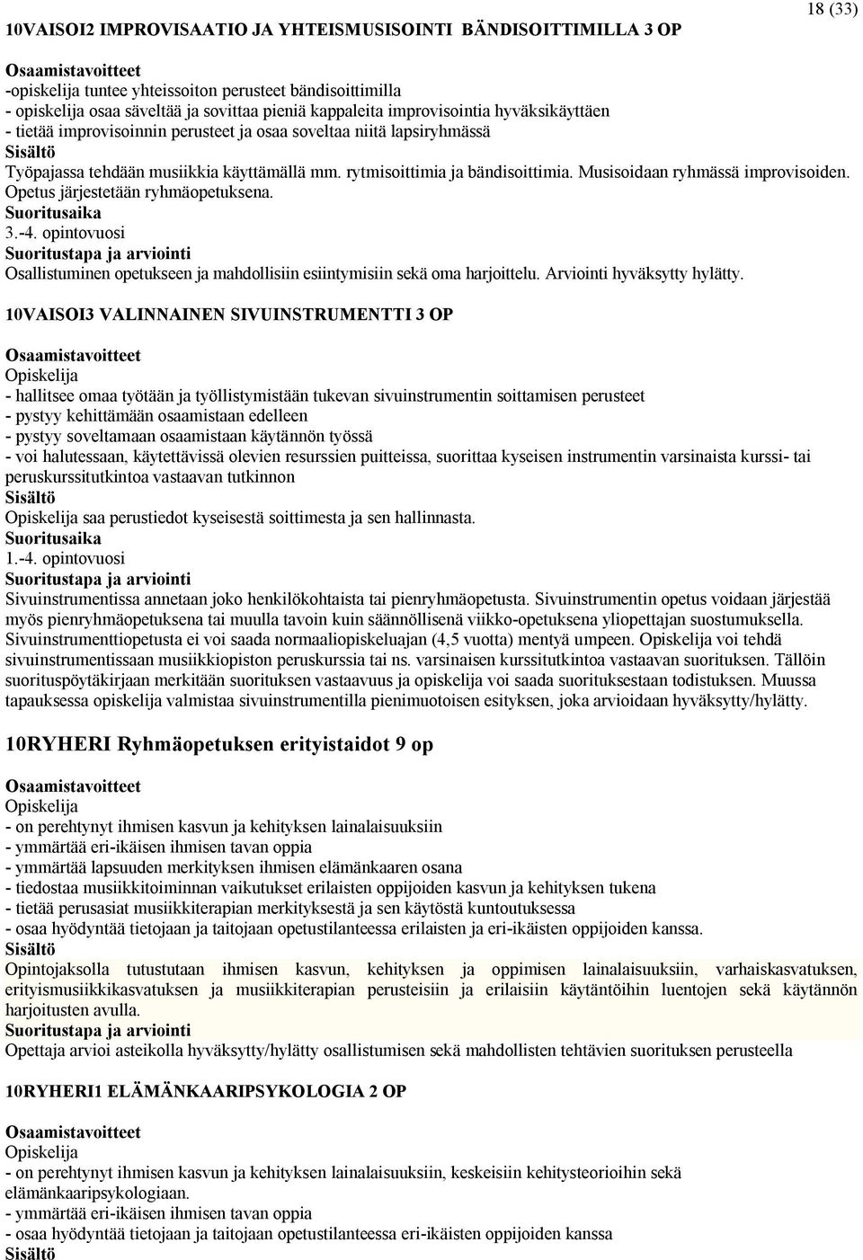 Musisoidaan ryhmässä improvisoiden. Opetus järjestetään ryhmäopetuksena..-4. opintovuosi Osallistuminen opetukseen ja mahdollisiin esiintymisiin sekä oma harjoittelu. Arviointi hyväksytty hylätty.