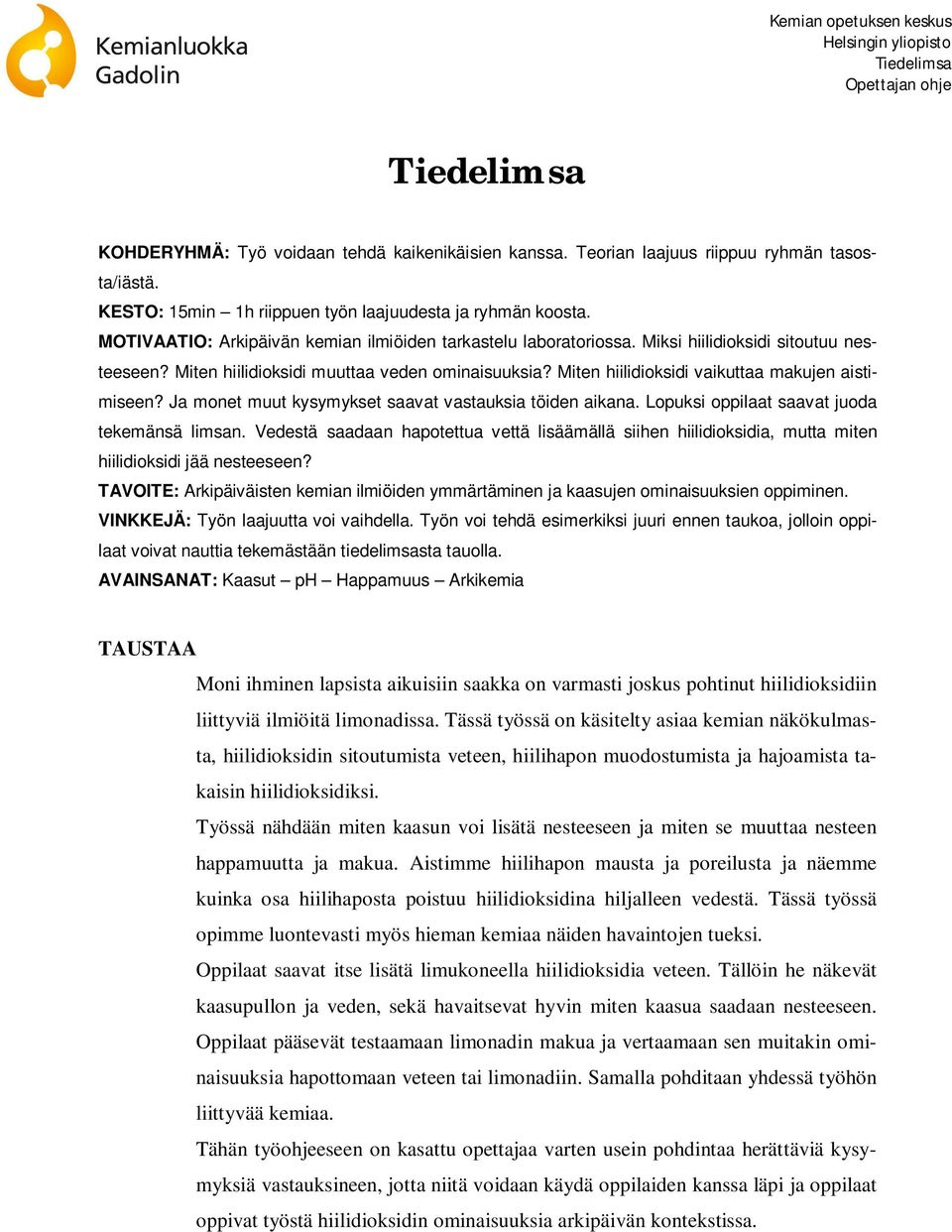 Miten hiilidioksidi vaikuttaa makujen aistimiseen? Ja monet muut kysymykset saavat vastauksia töiden aikana. Lopuksi oppilaat saavat juoda tekemänsä limsan.