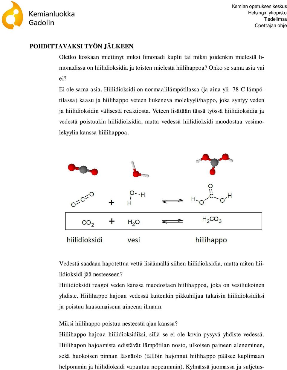 Veteen lisätään tässä työssä hiilidioksidia ja vedestä poistuukin hiilidioksidia, mutta vedessä hiilidioksidi muodostaa vesimolekyylin kanssa hiilihappoa.