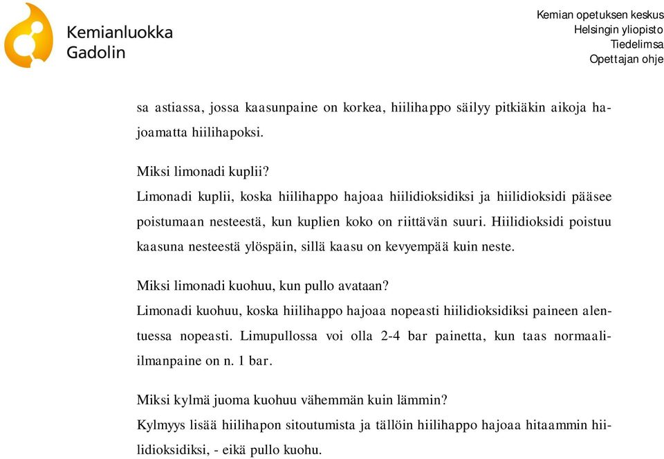 Hiilidioksidi poistuu kaasuna nesteestä ylöspäin, sillä kaasu on kevyempää kuin neste. Miksi limonadi kuohuu, kun pullo avataan?