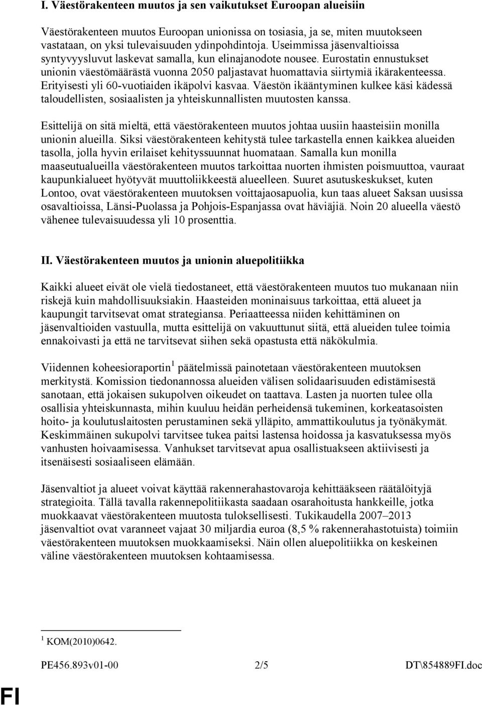 Erityisesti yli 60-vuotiaiden ikäpolvi kasvaa. Väestön ikääntyminen kulkee käsi kädessä taloudellisten, sosiaalisten ja yhteiskunnallisten muutosten kanssa.