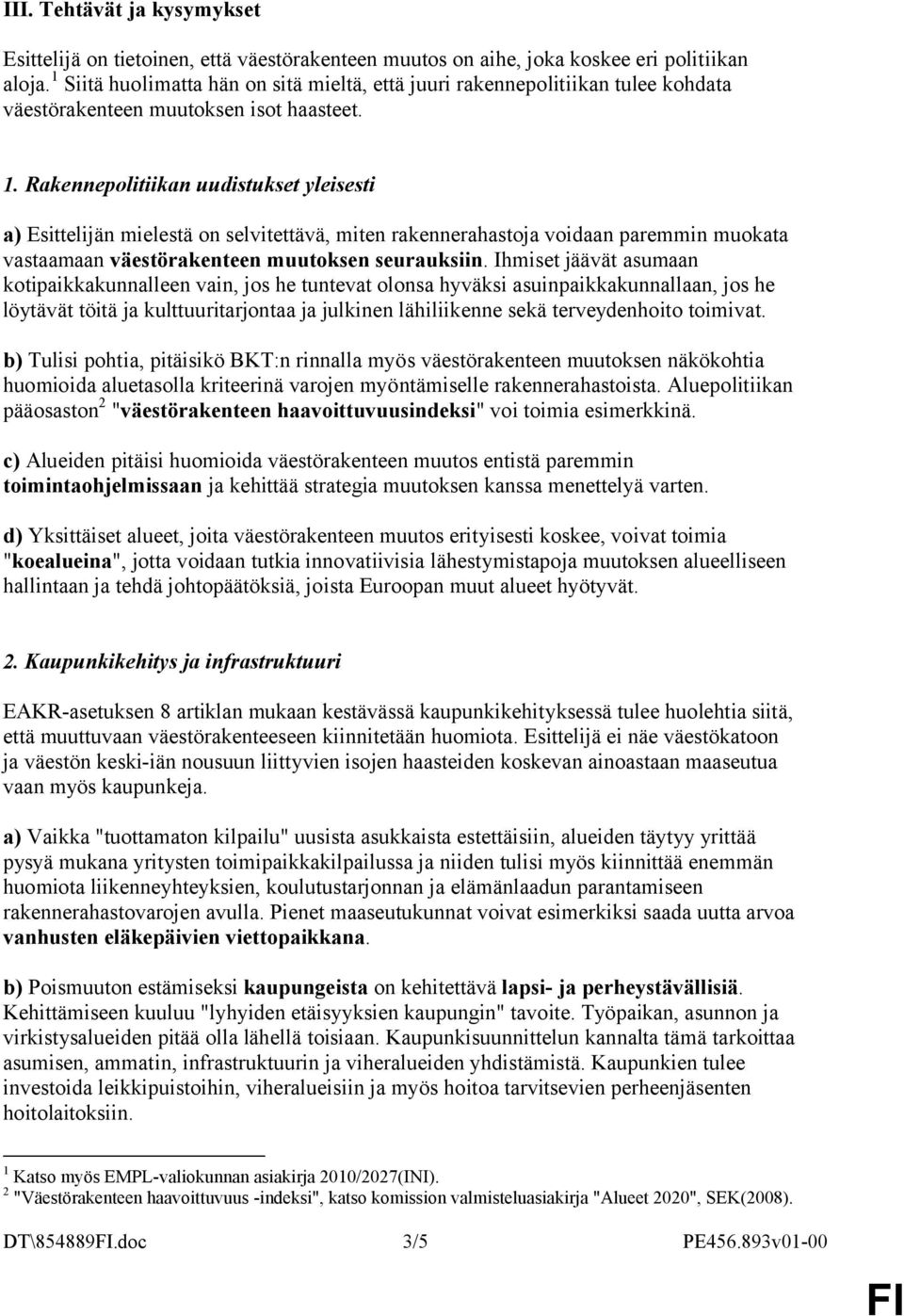 Rakennepolitiikan uudistukset yleisesti a) Esittelijän mielestä on selvitettävä, miten rakennerahastoja voidaan paremmin muokata vastaamaan väestörakenteen muutoksen seurauksiin.