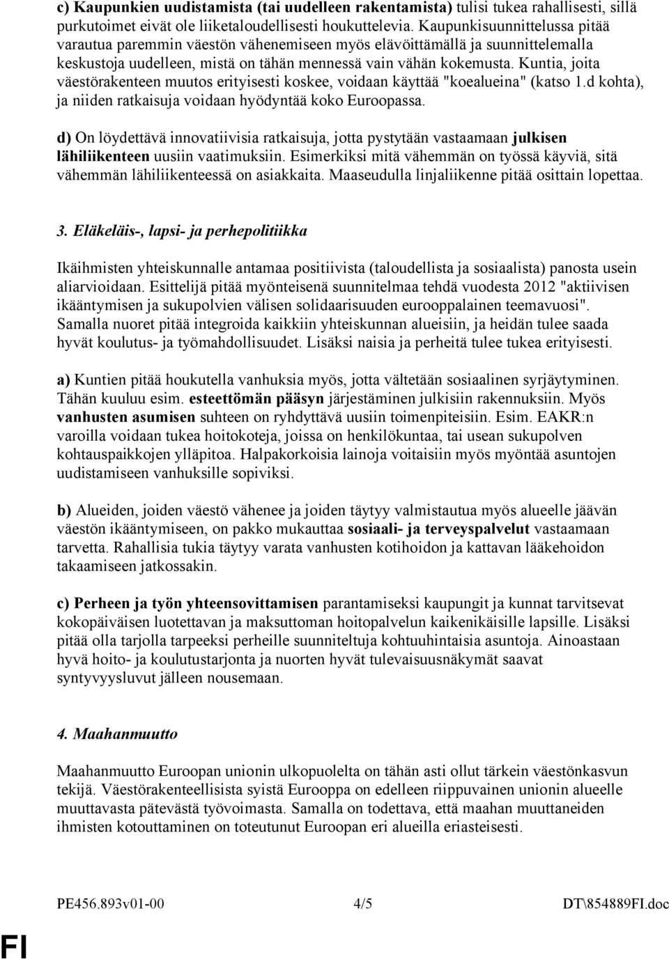 Kuntia, joita väestörakenteen muutos erityisesti koskee, voidaan käyttää "koealueina" (katso 1.d kohta), ja niiden ratkaisuja voidaan hyödyntää koko Euroopassa.