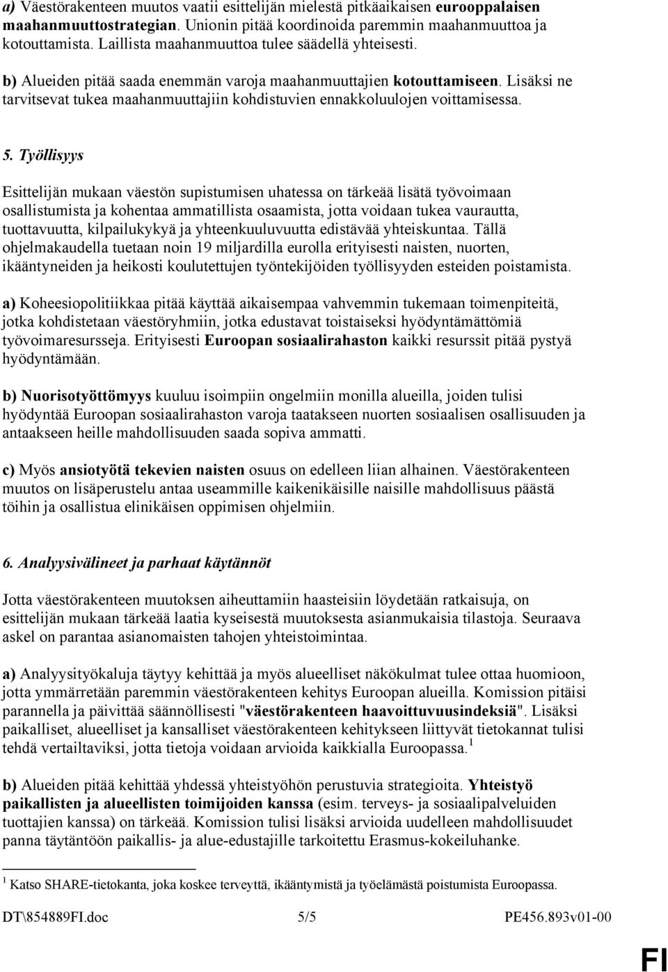 Lisäksi ne tarvitsevat tukea maahanmuuttajiin kohdistuvien ennakkoluulojen voittamisessa. 5.