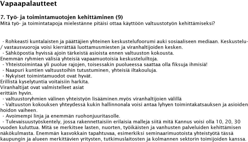 - Sähköpostia hyvissä ajoin tärkeistä asioista ennen valtuuston kokousta. Enemmän ryhmien välisiä yhteisiä vapaamuotoisia keskusteluiltoja.