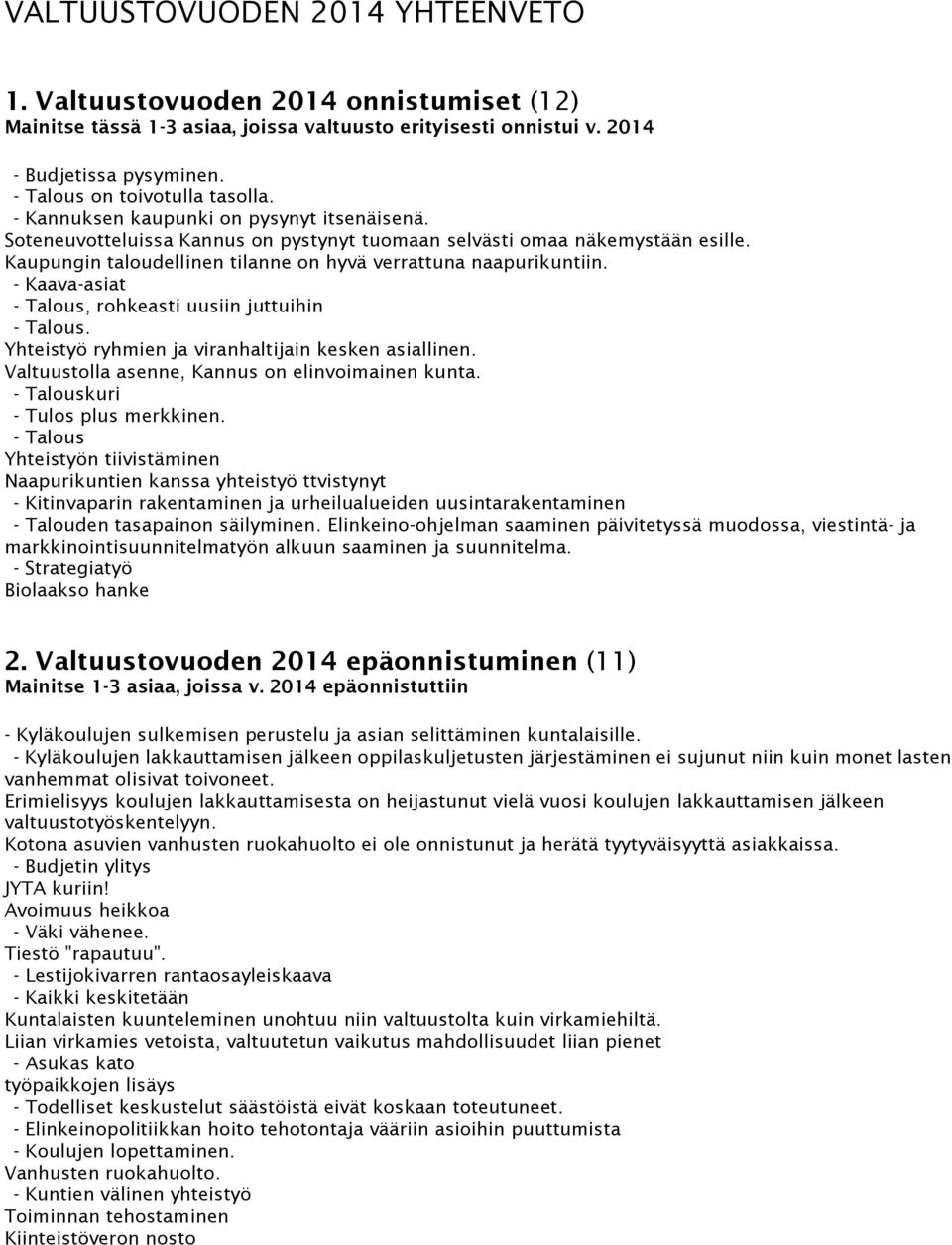 Kaupungin taloudellinen tilanne on hyvä verrattuna naapurikuntiin. - Kaava-asiat - Talous, rohkeasti uusiin juttuihin - Talous. Yhteistyö ryhmien ja viranhaltijain kesken asiallinen.