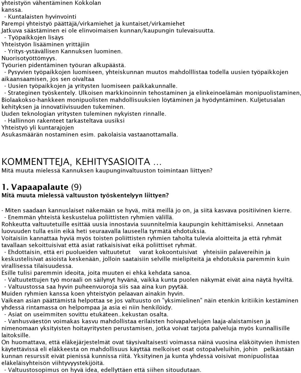 - Työpaikkojen lisäys Yhteistyön lisääminen yrittäjiin - Yritys-ystävällisen Kannuksen luominen. Nuorisotyöttömyys. Työurien pidentäminen työuran alkupäästä.