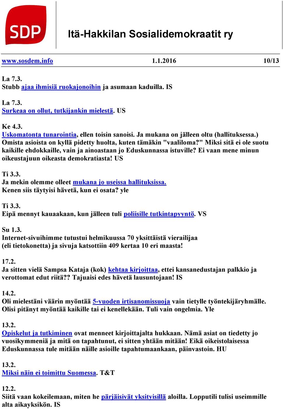 " Miksi sitä ei ole suotu kaikille ehdokkaille, vain ja ainoastaan jo Eduskunnassa istuville? Ei vaan mene minun oikeustajuun oikeasta demokratiasta! US Ti 3.