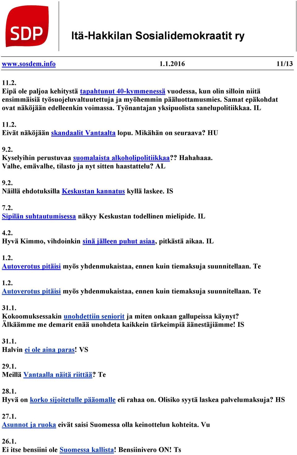 Samat epäkohdat ovat näköjään edelleenkin voimassa. Työnantajan yksipuolista sanelupolitiikkaa. IL 11.2. Eivät näköjään skandaalit Vantaalta lopu. Mikähän on seuraava? HU 9.2. Kyselyihin perustuvaa suomalaista alkoholipolitiikkaa?