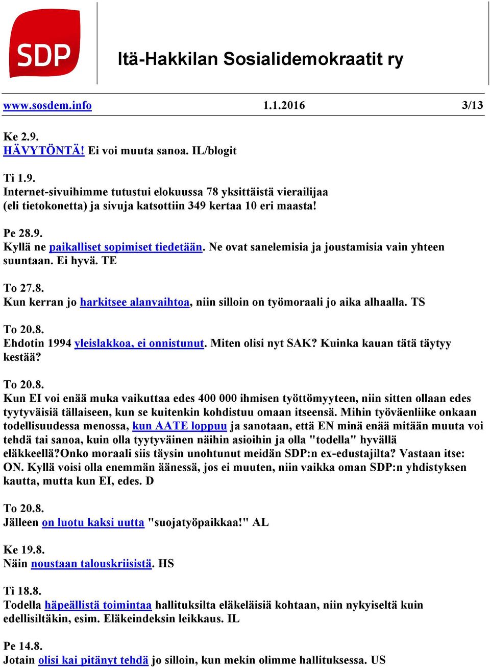 Ne ovat sanelemisia ja joustamisia vain yhteen suuntaan. Ei hyvä. TE To 27.8. Kun kerran jo harkitsee alanvaihtoa, niin silloin on työmoraali jo aika alhaalla. TS To 20.8. Ehdotin 1994 yleislakkoa, ei onnistunut.