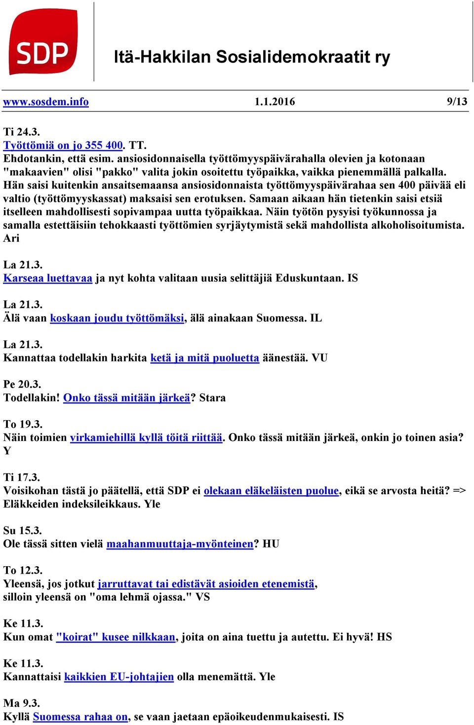 Hän saisi kuitenkin ansaitsemaansa ansiosidonnaista työttömyyspäivärahaa sen 400 päivää eli valtio (työttömyyskassat) maksaisi sen erotuksen.