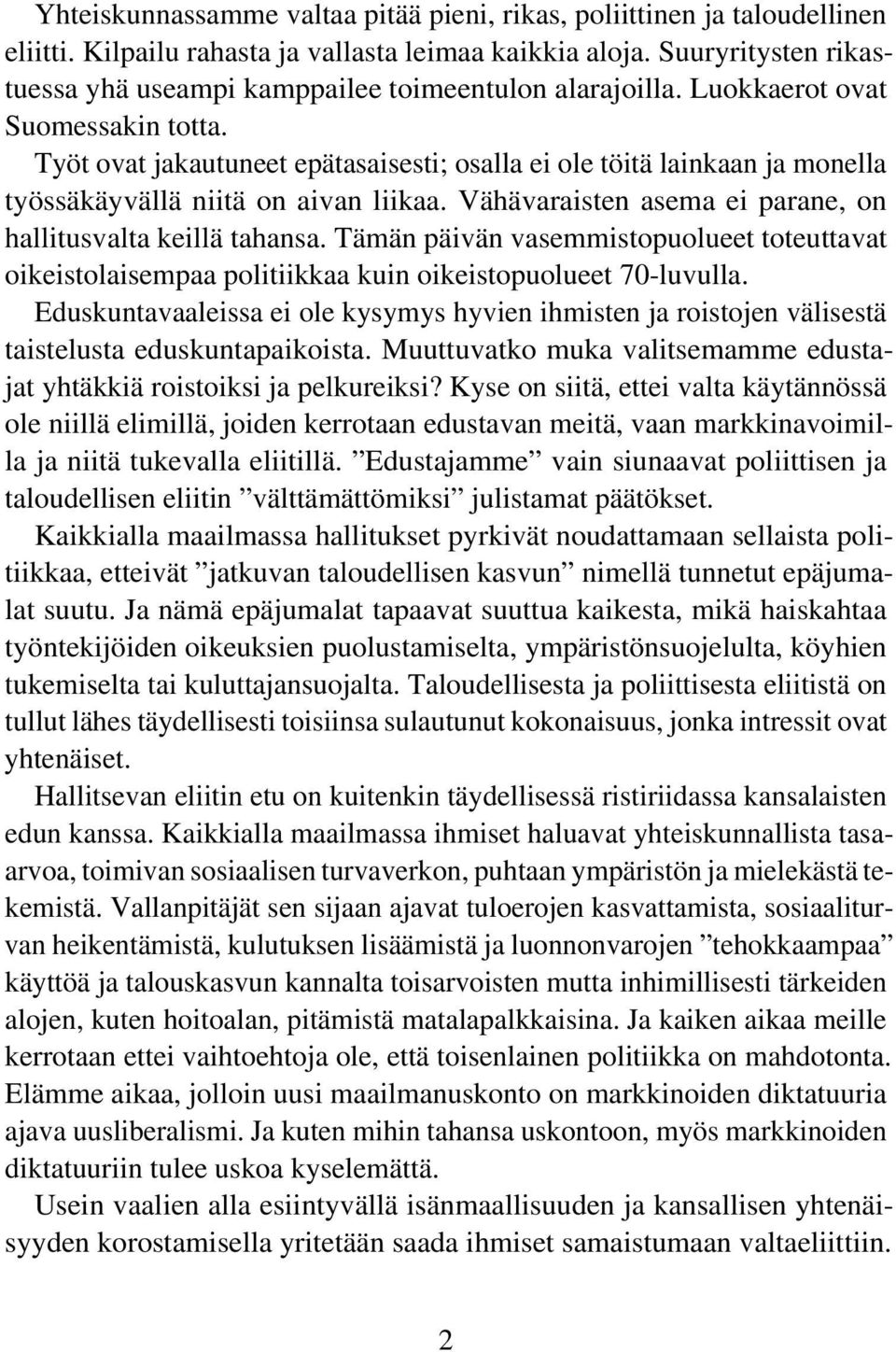 Työt ovat jakautuneet epätasaisesti; osalla ei ole töitä lainkaan ja monella työssäkäyvällä niitä on aivan liikaa. Vähävaraisten asema ei parane, on hallitusvalta keillä tahansa.