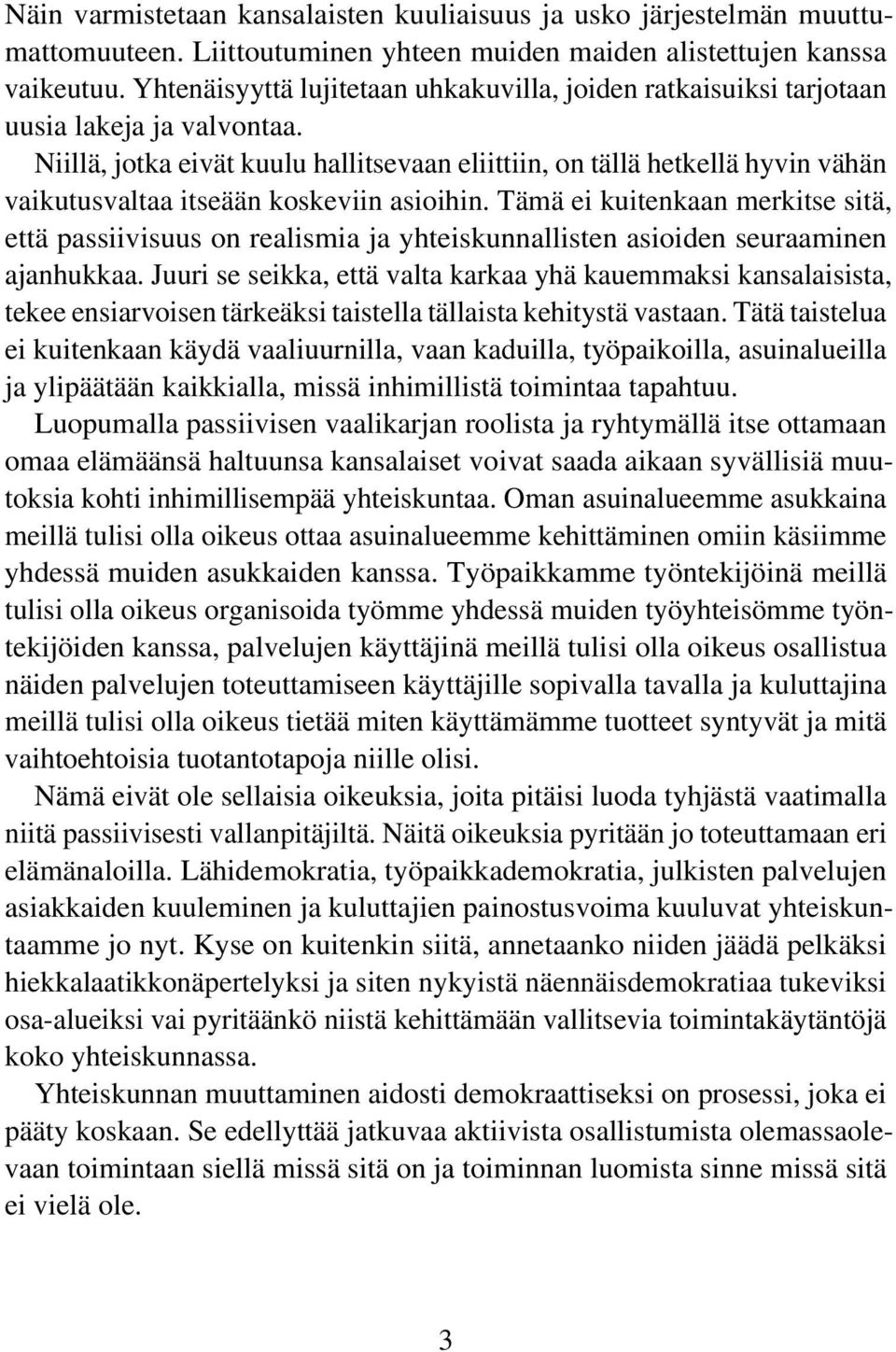 Niillä, jotka eivät kuulu hallitsevaan eliittiin, on tällä hetkellä hyvin vähän vaikutusvaltaa itseään koskeviin asioihin.