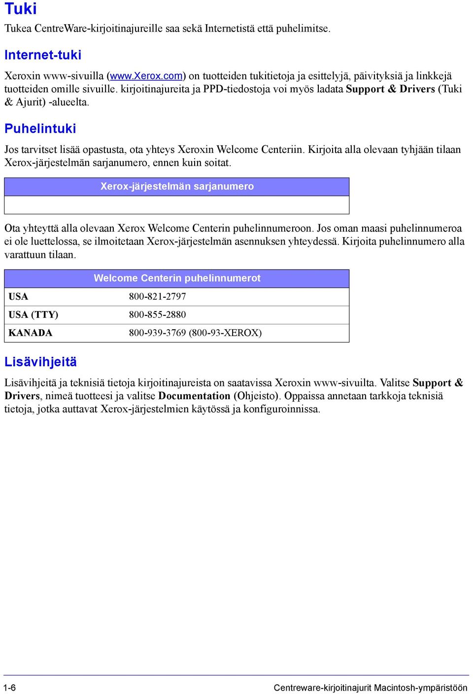 Puhelintuki Jos tarvitset lisää opastusta, ota yhteys Xeroxin Welcome Centeriin. Kirjoita alla olevaan tyhjään tilaan Xerox-järjestelmän sarjanumero, ennen kuin soitat.