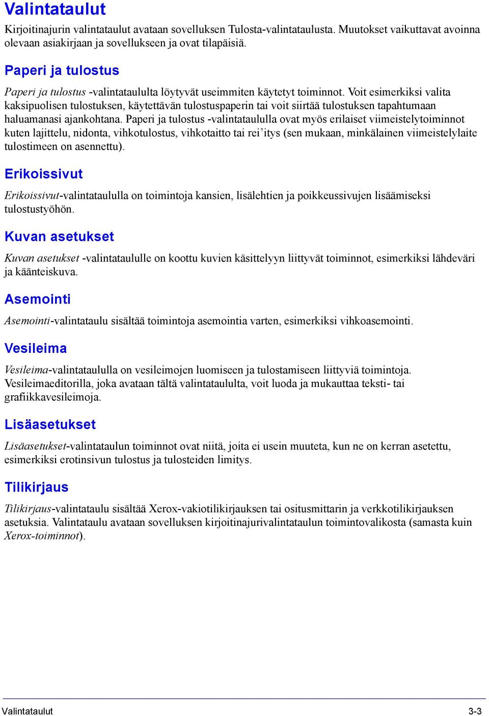 Voit esimerkiksi valita kaksipuolisen tulostuksen, käytettävän tulostuspaperin tai voit siirtää tulostuksen tapahtumaan haluamanasi ajankohtana.