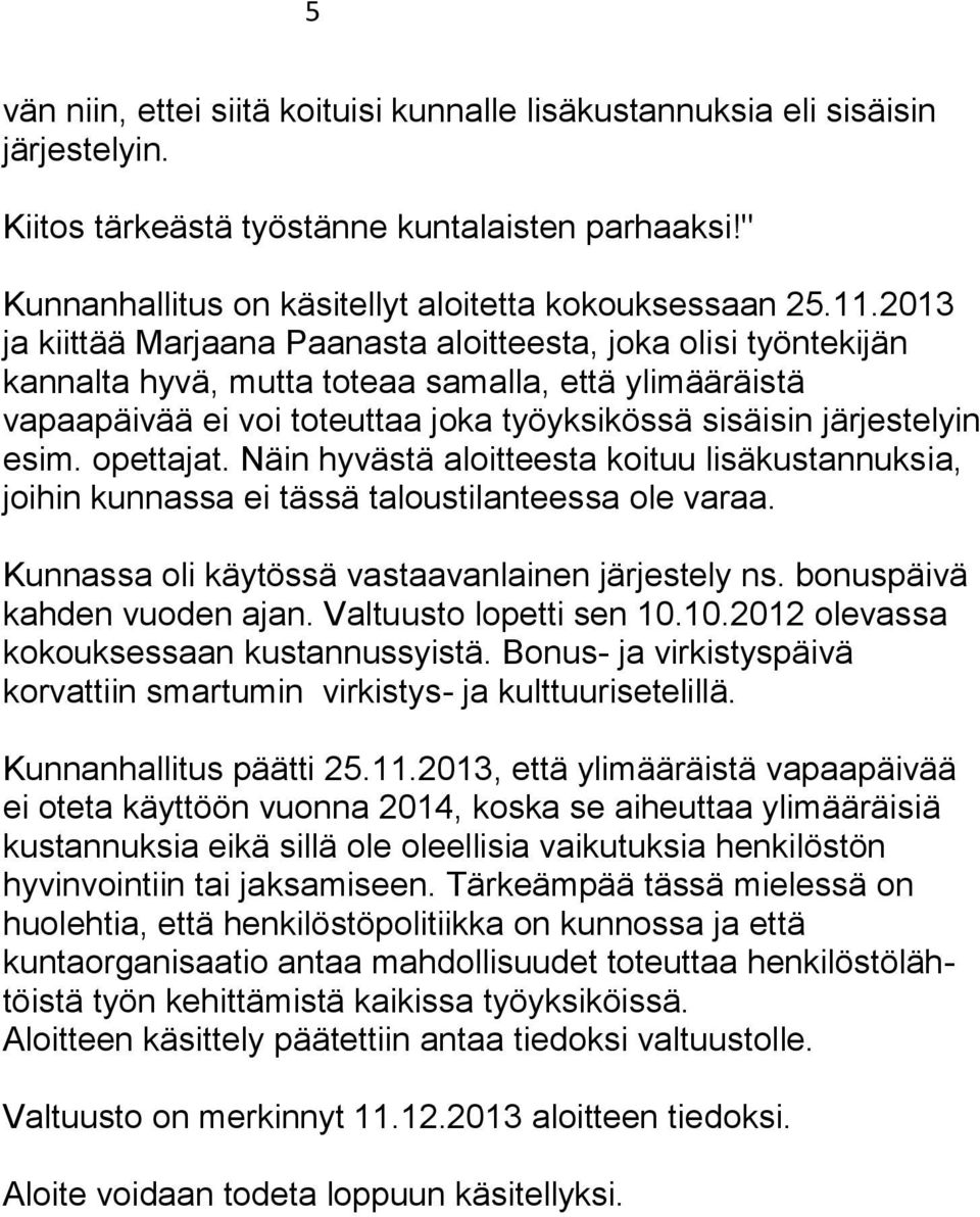 opettajat. Näin hyvästä aloitteesta koituu lisäkustannuksia, joihin kunnassa ei tässä taloustilanteessa ole varaa. Kunnassa oli käytössä vastaavanlainen järjestely ns. bonuspäivä kahden vuoden ajan.